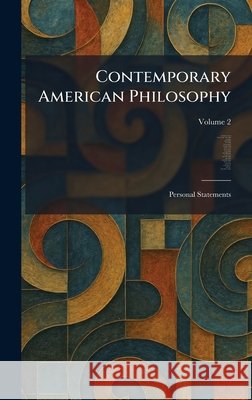 Contemporary American Philosophy: Personal Statements Adams, George P., Montague, Wm Pepperell, Dewey, J. 9781025572260 Tradd Street Press