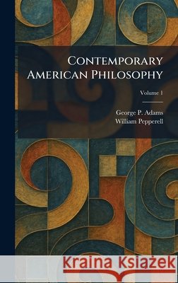 Contemporary American Philosophy Adams, George P., Pepperell, William 9781025572338