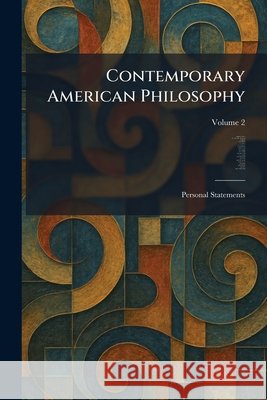 Contemporary American Philosophy: Personal Statements Adams, George P., Montague, Wm Pepperell, Dewey, J. 9781025574516 Tradd Street Press