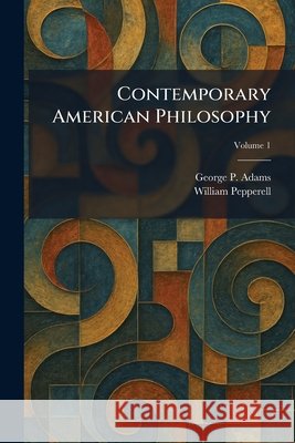 Contemporary American Philosophy Adams, George P., Pepperell, William 9781025575230