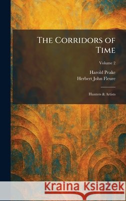 The Corridors of Time: Hunters & Artists Peake, Harold, Fleure, Herbert John 9781025576053 Tradd Street Press