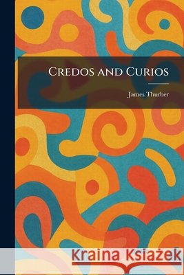 Credos and Curios Thurber, James 9781025580388 Tradd Street Press