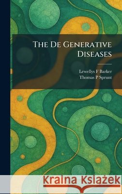 The De Generative Diseases Barker, Lewellys F., Sprunt, Thomas P. 9781025587653