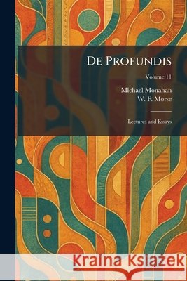 De Profundis: Lectures and Essays Monahan, Michael, Morse, W. F. 9781025596099