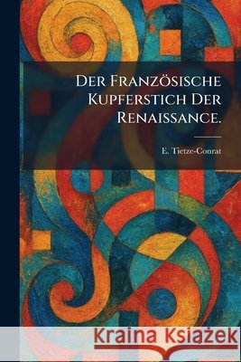 Der Französische Kupferstich Der Renaissance. Tietze-Conrat, E. 9781025596419