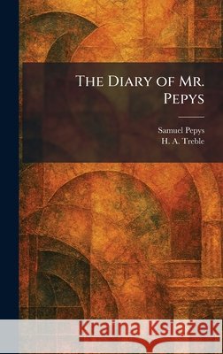 The Diary of Mr. Pepys Pepys, Samuel, Treble, H. A. 9781025597225