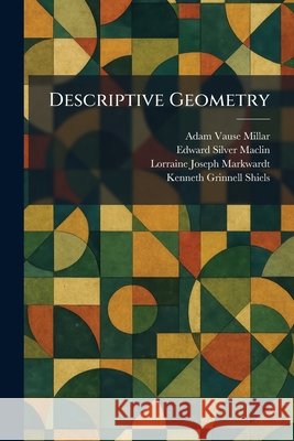 Descriptive Geometry Millar, Adam Vause, Maclin, Edward Silver, Markwardt, Lorraine Joseph 9781025598499