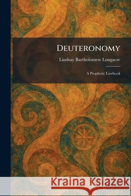 Deuteronomy: A Prophetic Lawbook Longacre, Lindsay Bartholomew 9781025599380 Tradd Street Press