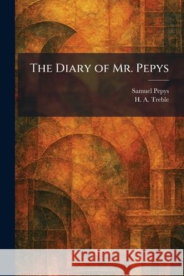The Diary of Mr. Pepys Pepys, Samuel, Treble, H. A. 9781025601397