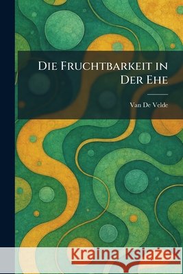 Die Fruchtbarkeit in Der Ehe Van de Velde 9781025609140 Tradd Street Press