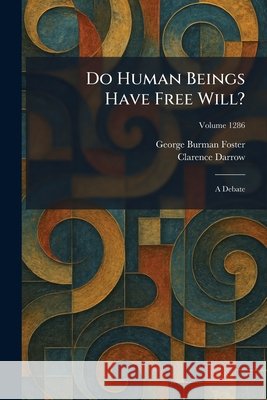 Do Human Beings Have Free Will?: A Debate Foster, George Burman, Darrow, Clarence 9781025609553
