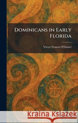 Dominicans in Early Florida O'Daniel, Victor Francis 9781025610573 Tradd Street Press