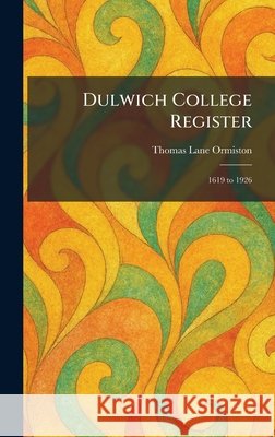 Dulwich College Register: 1619 to 1926 Ormiston, Thomas Lane 9781025616094