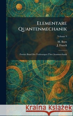 Elementare Quantenmechanik: Zweiter Band Der Vorlesungen Ãœber Atommechanik Born, M., Franck, J. 9781025624716 Tradd Street Press