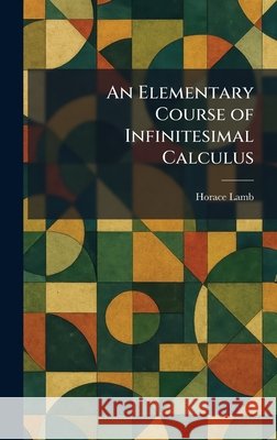 An Elementary Course of Infinitesimal Calculus Lamb, Horace 9781025625140 Tradd Street Press