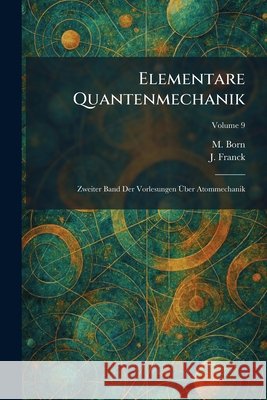 Elementare Quantenmechanik: Zweiter Band Der Vorlesungen Ãœber Atommechanik Born, M., Franck, J. 9781025625652 Tradd Street Press