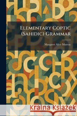 Elementary Coptic (Sahidic) Grammar Murray, Margaret Alice 9781025625935