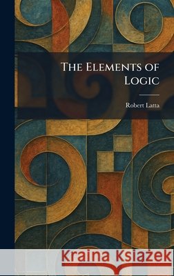 The Elements of Logic Latta, Robert 9781025627458