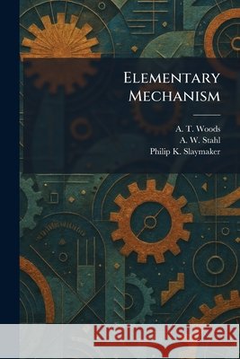 Elementary Mechanism Woods, A. T., Stahl, A. W., Slaymaker, Philip K. 9781025627915 Tradd Street Press