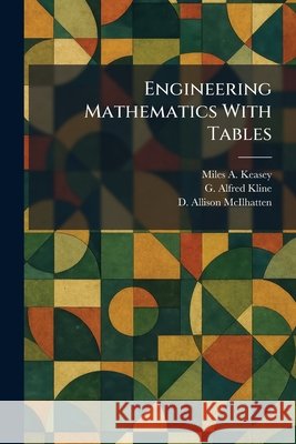 Engineering Mathematics With Tables Keasey, Miles A., Kline, G. Alfred, McIlhatten, D. Allison 9781025632674 Tradd Street Press