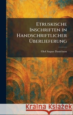 Etruskische Inschriften in Handschriftlicher Ãœberlieferung Danielsson, Olof August 9781025638584
