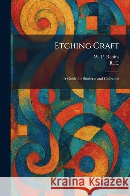 Etching Craft: A Guide for Students and Collectors Robins, W. P., R E 9781025640709 Tradd Street Press