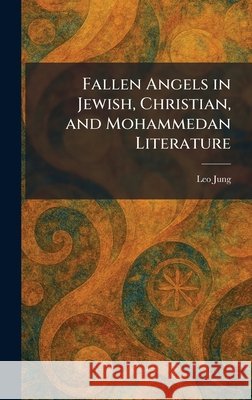 Fallen Angels in Jewish, Christian, and Mohammedan Literature Jung, Leo 9781025647432