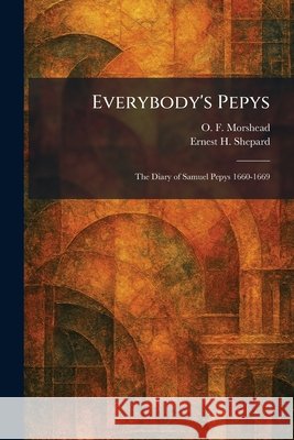Everybody's Pepys: The Diary of Samuel Pepys 1660-1669 Morshead, O. F., Shepard, Ernest H. 9781025647548 Tradd Street Press
