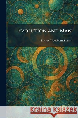 Evolution and Man Shimer, Hervey Woodburn 9781025650074