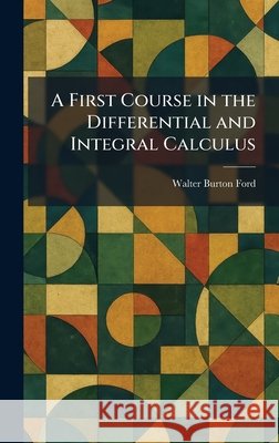 A First Course in the Differential and Integral Calculus Ford, Walter Burton 9781025656144 Tradd Street Press