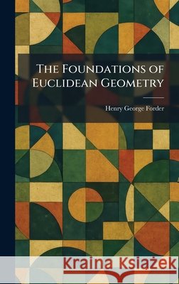 The Foundations of Euclidean Geometry Forder, Henry George 9781025662084 Tradd Street Press