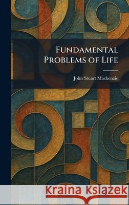 Fundamental Problems of Life MacKenzie, John Stuart 9781025670225
