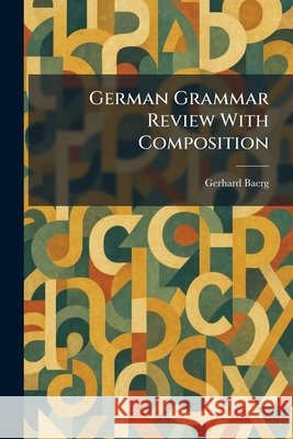 German Grammar Review With Composition Gerhard Baerg 9781025681474 Tradd Street Press