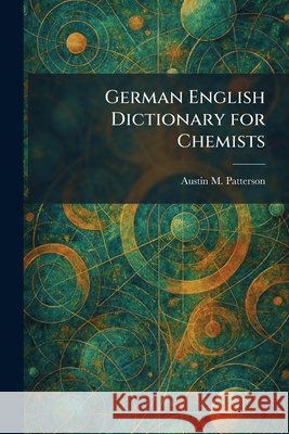German English Dictionary for Chemists Austin M. Patterson 9781025685762 Tradd Street Press