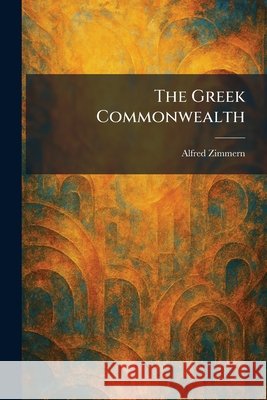The Greek Commonwealth Zimmern, Alfred 9781025694894
