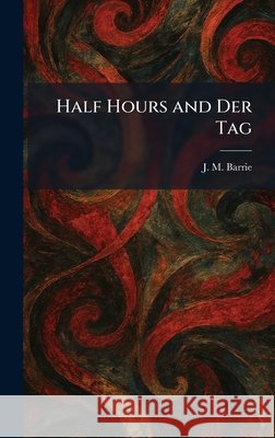 Half Hours and Der Tag Barrie, James Matthew 9781025696706