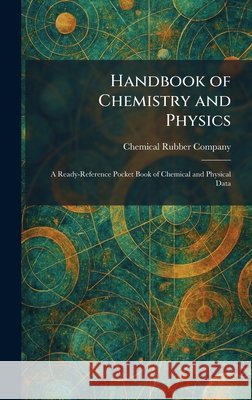 Handbook of Chemistry and Physics: A Ready-Reference Pocket Book of Chemical and Physical Data Chemical Rubber Company 9781025699530