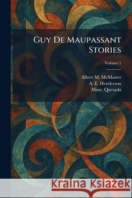Guy De Maupassant Stories McMaster, Albert M., Henderson, A. E., Quesada, Mme 9781025699646