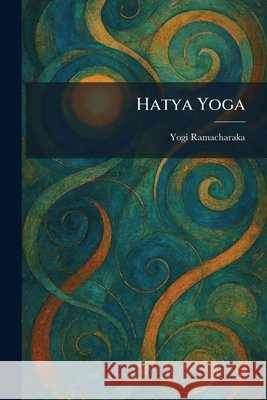 Hatya Yoga Ramacharaka, Yogi 9781025702896 Tradd Street Press