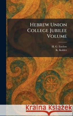 Hebrew Union College Jubilee Volume Enelow, H. G., Kohler, K. 9781025702926 Tradd Street Press