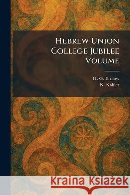 Hebrew Union College Jubilee Volume Enelow, H. G., Kohler, K. 9781025706184 Tradd Street Press