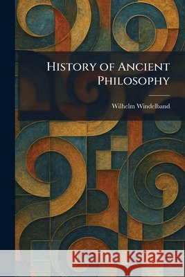 History of Ancient Philosophy Windelband, Wilhelm 9781025714516