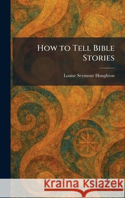 How to Tell Bible Stories Houghton, Louise Seymour 9781025723044
