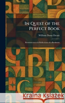 In Quest of the Perfect Book: Reminiscences & Reflections of a Bookman Orcutt, William Dana 9781025737218 Tradd Street Press