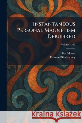 Instantaneous Personal Magnetism Debunked Moore, Ben, Shaftesbury, Edmund 9781025738048 Tradd Street Press