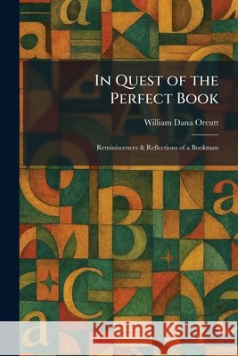 In Quest of the Perfect Book: Reminiscences & Reflections of a Bookman Orcutt, William Dana 9781025741574 Tradd Street Press