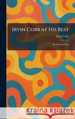 Irvin Cobb at His Best: Six Books in One Cobb, Irvin 9781025744520 Tradd Street Press