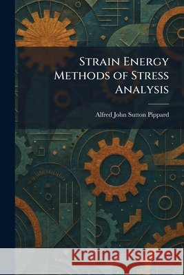 Strain Energy Methods of Stress Analysis Pippard, Alfred John Sutton 9781025751405 Tradd Street Press