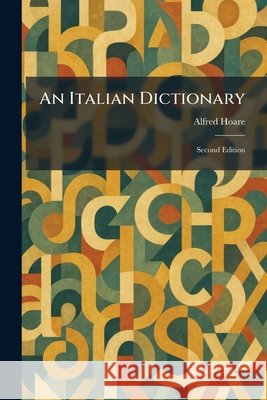 An Italian Dictionary: Second Edition Hoare, Alfred 9781025756028 Tradd Street Press
