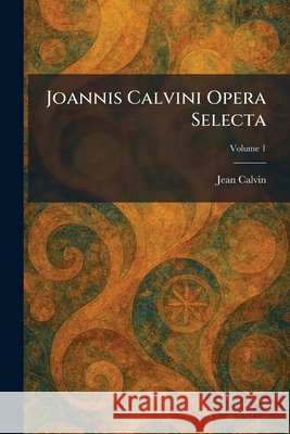 Joannis Calvini Opera Selecta Calvin, Jean 9781025760155
